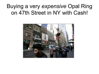 Buying a very  expensive  Opal Ring on 47th Street in NY with Cash! 