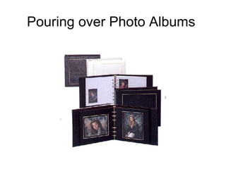 Pouring over Photo Albums  