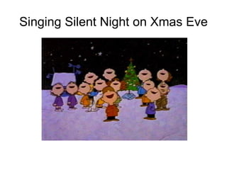 Singing Silent Night on Xmas Eve 