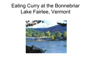 Eating Curry at the Bonnebriar Lake Fairlee, Vermont 