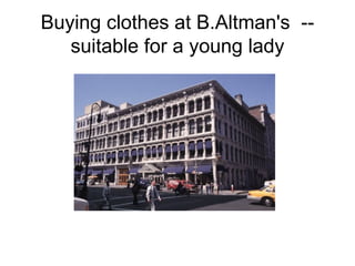 Buying clothes at B.Altman's  --suitable for a young lady 