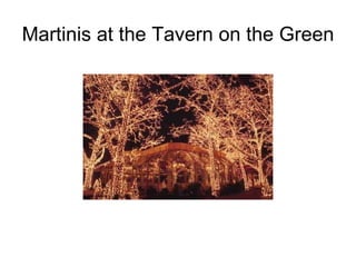 Martinis at the Tavern on the Green 