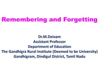 Remembering and Forgetting
Dr.M.Deivam
Assistant Professor
Department of Education
The Gandhigra Rural Institute (Deemed to be University)
Gandhigram, Dindigul District, Tamil Nadu
 