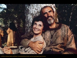 In 1976 he released 'Robin and Marian', directed by Richard Lester and starring alongside Sean Connery.
 