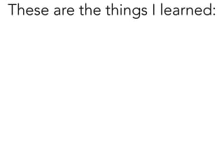 These are the things I learned:
 