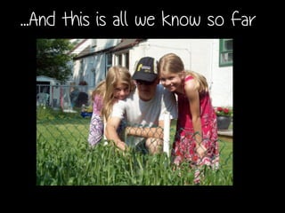 ...And this is all we know so far
 