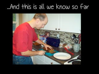 ...And this is all we know so far
 