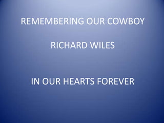 REMEMBERING OUR COWBOYRICHARD WILESIN OUR HEARTS FOREVER 