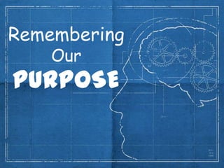 Remembering
    Our
PURPOSE
 