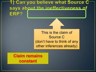 1) Can you believe what Source C says about the ineffectiveness of ERP?This is the claim of Source C(don’t have to think of any other inferences already)Claim remains constant