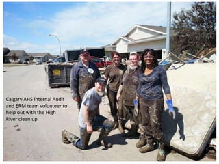 Calgary AHS Internal Audit
and ERM team volunteer to
help out with the High
River clean up.
 