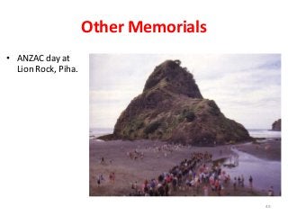 Other Memorials
• ANZAC day at
Lion Rock, Piha.
49
 