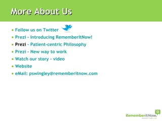Follow us on Twitter Prezi – Introducing RememberItNow!  Prezi  – Patient-centric Philosophy Prezi – New way to work  Watch our story - video Website eMail: pswingley@rememberitnow.com More About Us 