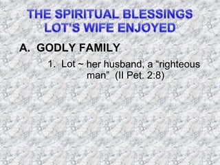 A. GODLY FAMILY
1. Lot ~ her husband, a “righteous
man” (II Pet. 2:8)
 