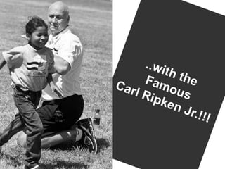 ..with the FamousCarl Ripken Jr.!!!