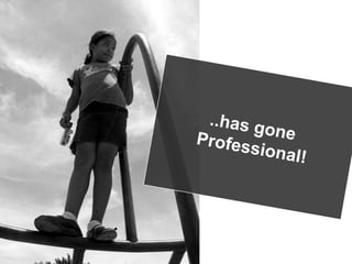 ..has gone Professional!