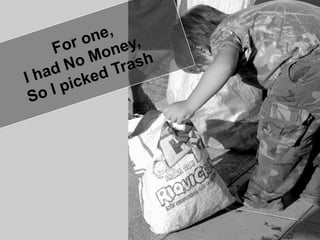   For one,I had No Money, So I picked Trash