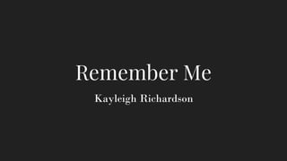 Remember Me
Kayleigh Richardson
 