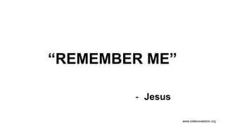www.biblerevelation.org
“REMEMBER ME”
- Jesus
 