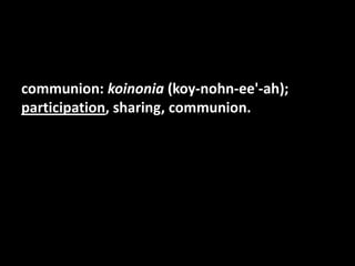communion: koinonia (koy-nohn-ee'-ah);
participation, sharing, communion.
 
