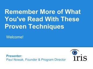 Remember More of What
You've Read With These
Proven Techniques
Welcome!



Presenter:
Paul Nowak, Founder & Program Director
 