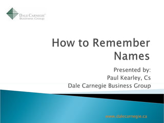 Presented by: Paul Kearley, Cs Dale Carnegie Business Group www.dalecarnegie.ca   