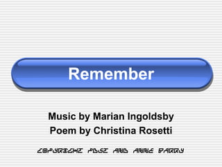 Remember
Music by Marian Ingoldsby
Poem by Christina Rosetti
Copyright PDST and Anne Barry
 