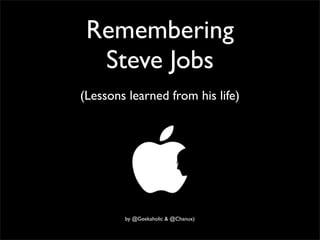 Remembering
  Steve Jobs
(Lessons learned from his life)




        by @Geekaholic & @Chanux)
 