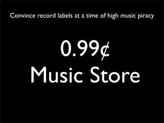 Convince record labels at a time of high music piracy




         0.99¢
       Music Store
 