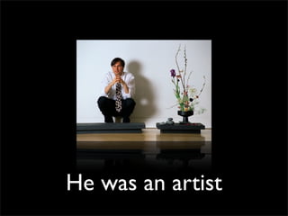 He was an artist
 