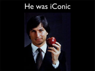 He was iConic
 
