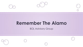 BOL Advisory Group
Remember The Alamo
 
