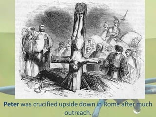 Peter was crucified upside down in Rome after much
outreach.
 