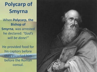 Polycarp responded:
“If you think for a
moment that I
would do that, then
you pretend not to
know who I am.
Hear it plainl...