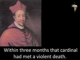 Within three months that cardinal
had met a violent death.
 