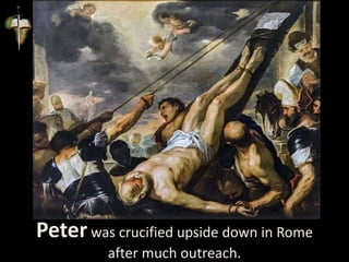 Peterwas crucified upside down in Rome
after much outreach.
 