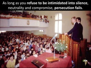 As long as you refuse to be intimidated into silence,
neutrality and compromise, persecution fails.
 