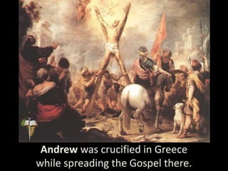 Andrew was crucified in Greece
while spreading the Gospel there.
 