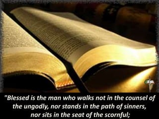 "Blessed is the man who walks not in the counsel of
the ungodly, nor stands in the path of sinners,
nor sits in the seat of the scornful;
 