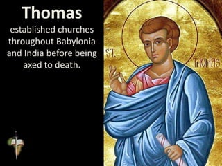 Thomas
established churches
throughout Babylonia
and India before being
axed to death.
 