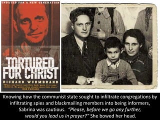 Knowing how the communist state sought to infiltrate congregations by
infiltrating spies and blackmailing members into being informers,
Sabrina was cautious. “Please, before we go any further,
would you lead us in prayer?” She bowed her head.
 