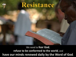 We need to fear God,
refuse to be conformed to the world, and
have our minds renewed daily by the Word of God.
 
