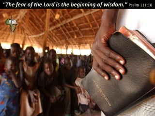 "The fear of the Lord is the beginning of wisdom." Psalm 111:10
 
