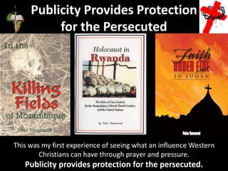 Publicity Provides Protection
for the Persecuted
This was my first experience of seeing what an influence Western
Christians can have through prayer and pressure.
Publicity provides protection for the persecuted.
 