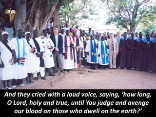 And they cried with a loud voice, saying, ‘how long,
O Lord, holy and true, until You judge and avenge
our blood on those who dwell on the earth?’
 