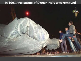 In 1991, the statue of Dzerzhinsky was removed
 