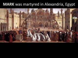 MARK was martyred in Alexandria, Egypt
 