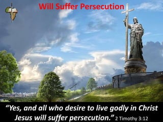 Will Suffer Persecution
“Yes, and all who desire to live godly in Christ
Jesus will suffer persecution.” 2 Timothy 3:12
 