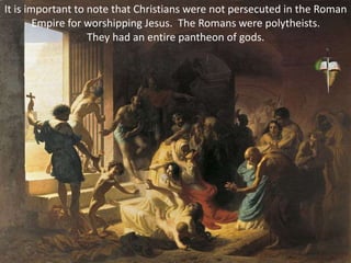 It is important to note that Christians were not persecuted in the Roman
Empire for worshipping Jesus. The Romans were polytheists.
They had an entire pantheon of gods.
 