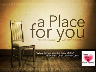 “Where Sinners Meet the Grace of God”
The Central Union Church of Christ
 